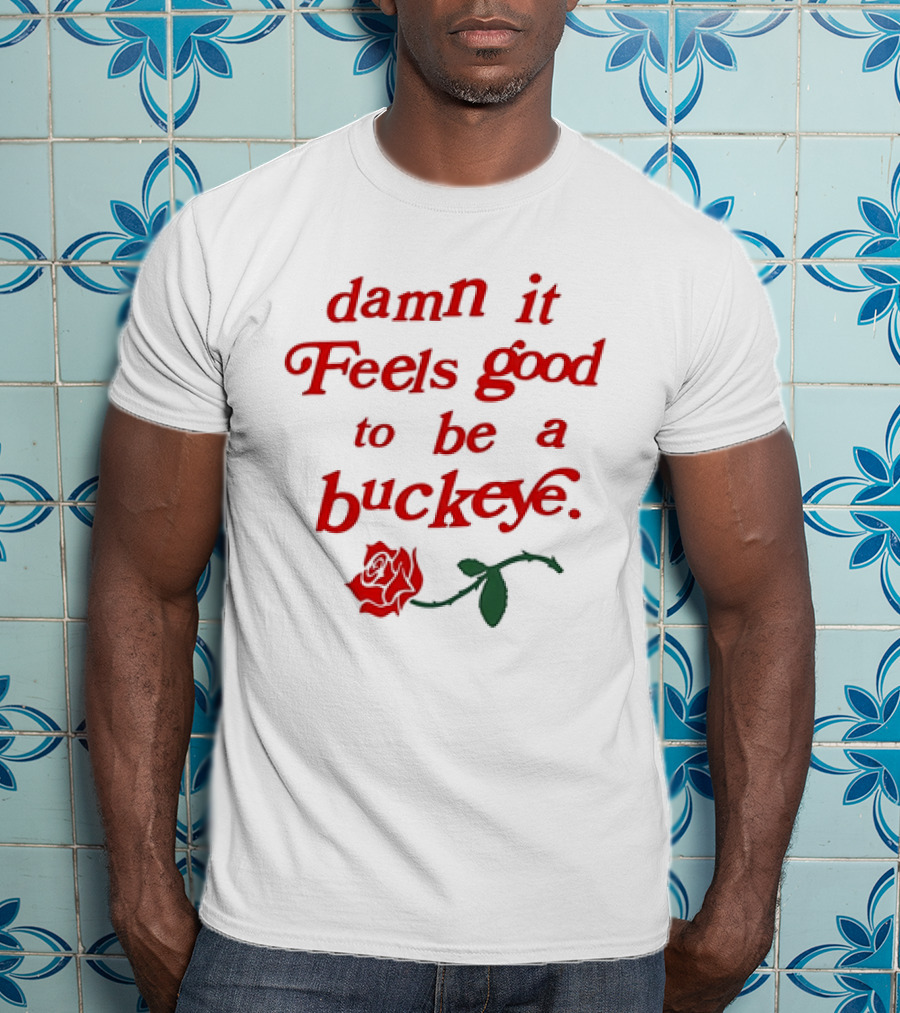 Damn It Feels Good To Be A Buckeye With Red Rose T-Shirt