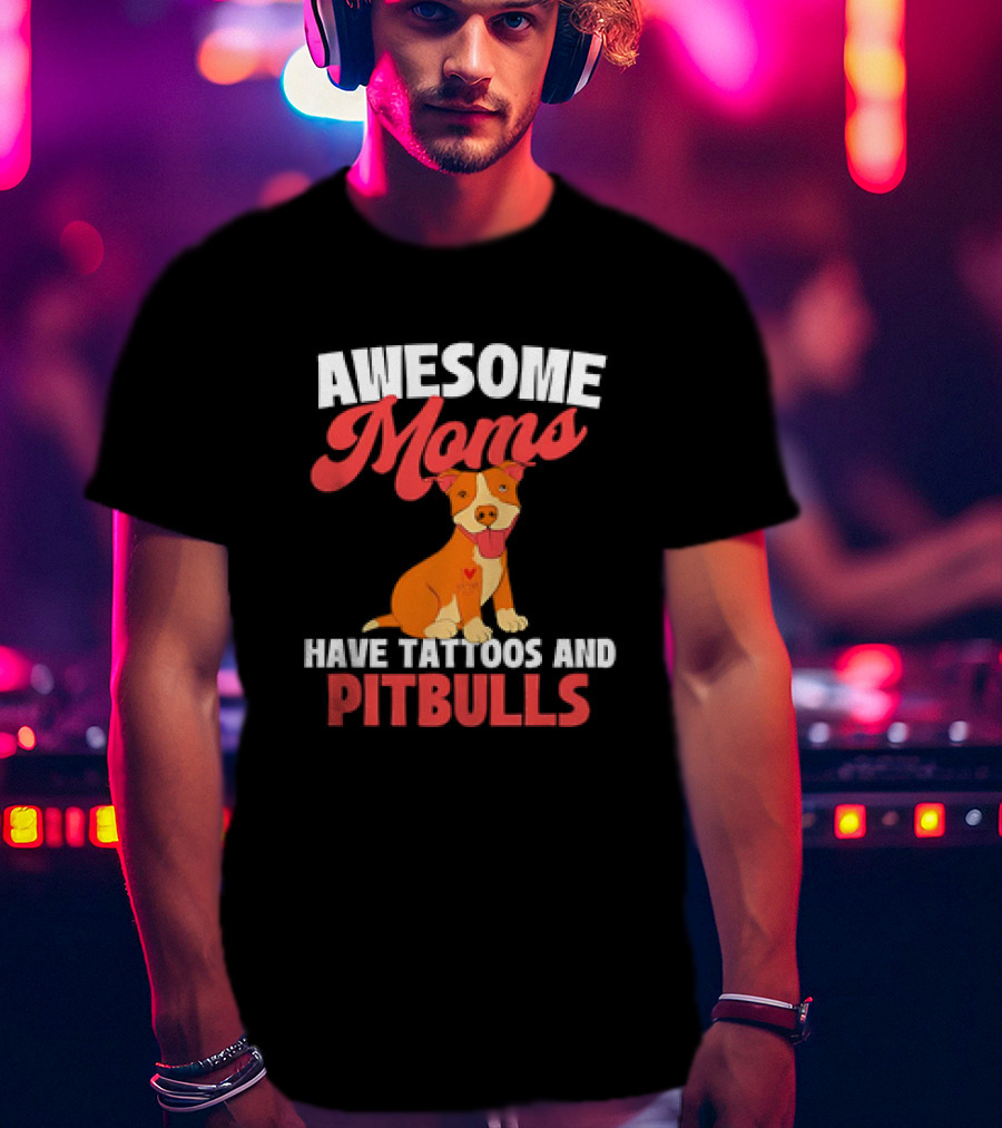 Awesome Moms Have Tattoos And Pitbulls Canine Dog Breeder Pitbull T-Shirt