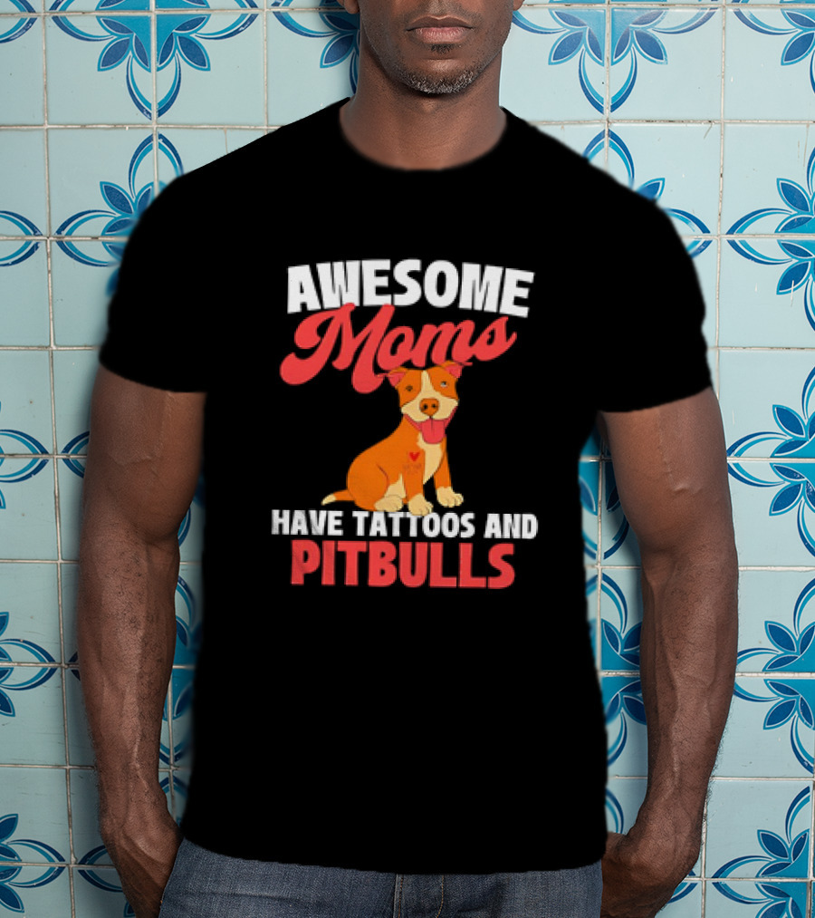 Awesome Moms Have Tattoos And Pitbulls Canine Dog Breeder Pitbull T-Shirt
