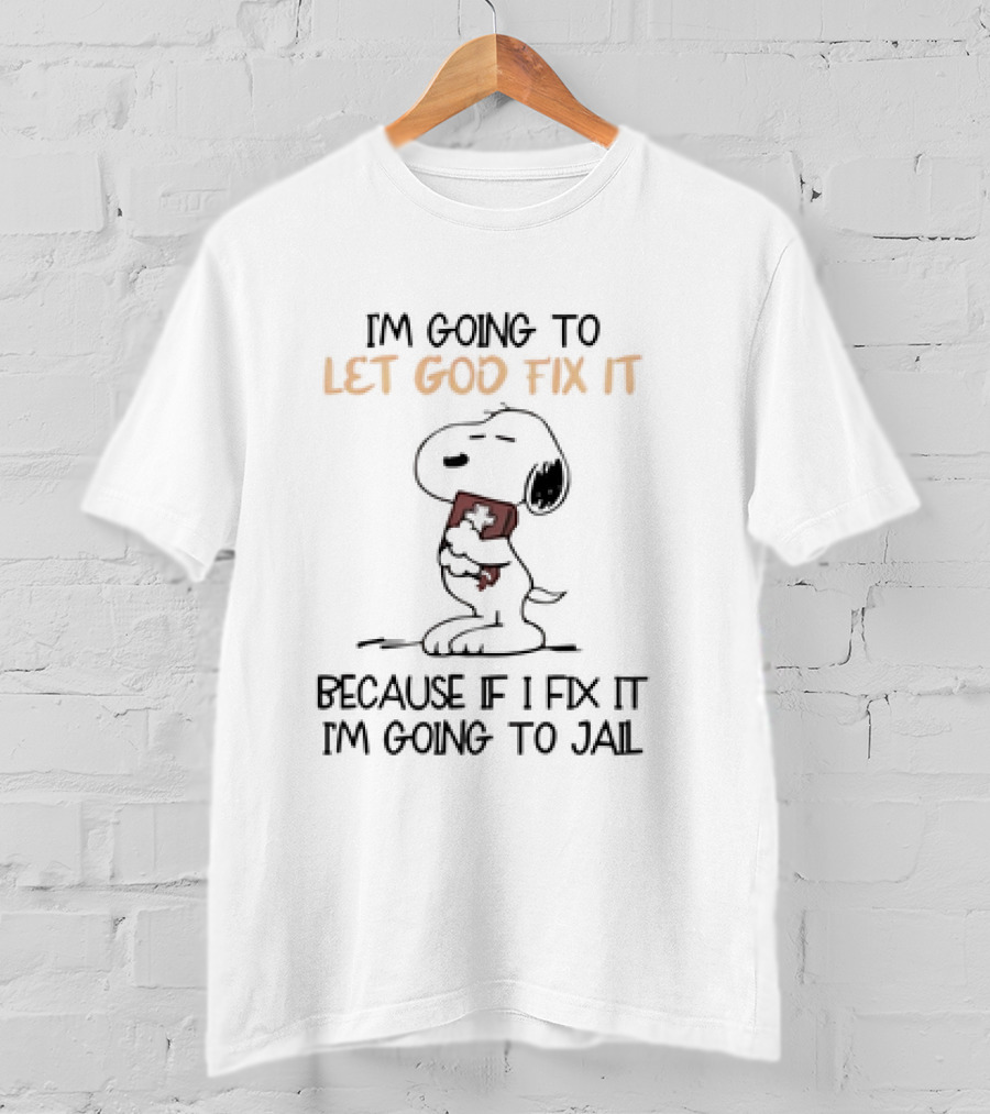 I'm Going To Let God Fix It Because If I Fix It I'm Going To Jail Snoopy T-Shirt