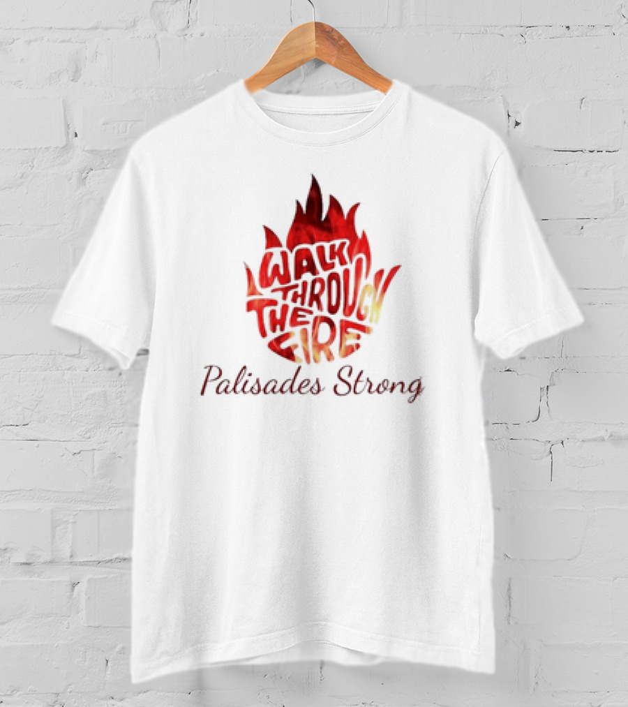 Walk Through The Fire Palisades Strong T-Shirt