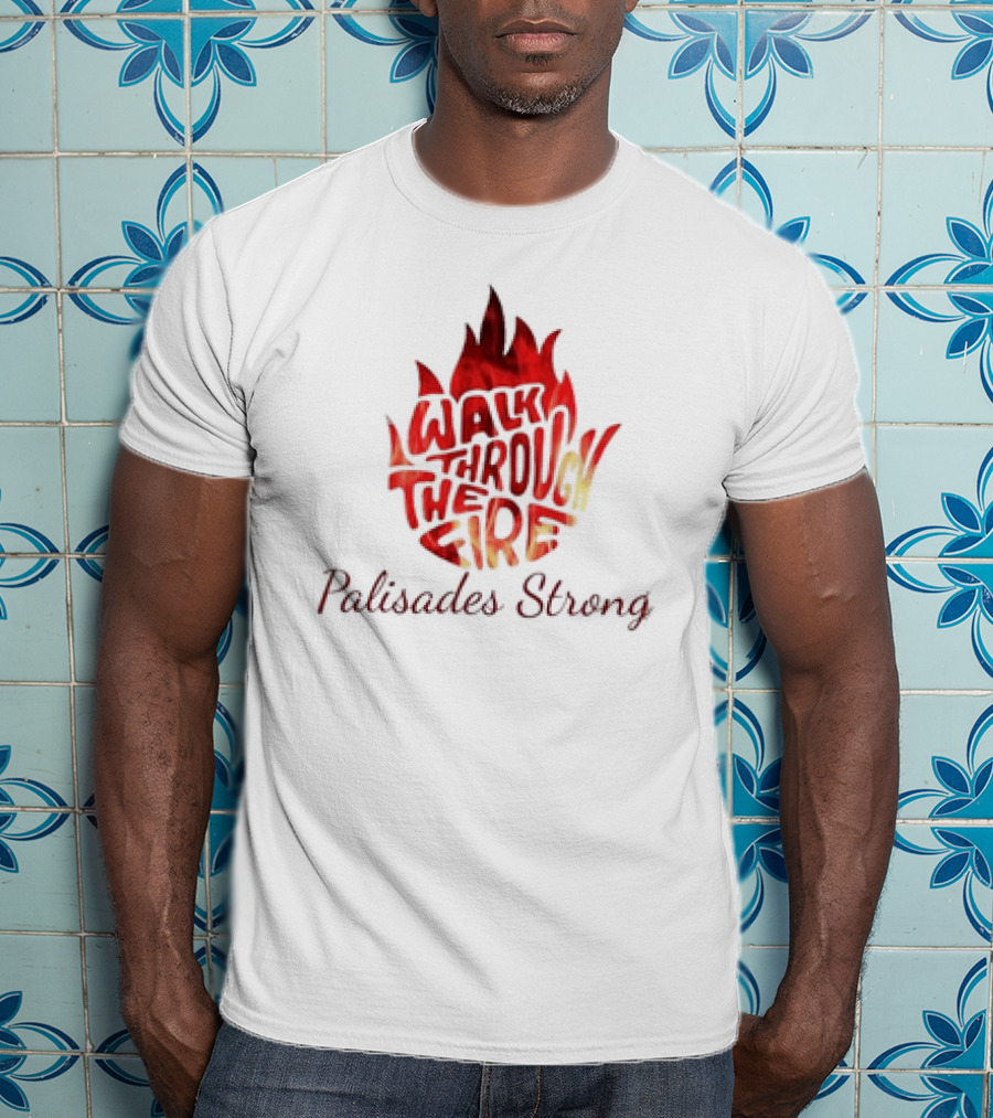 Walk Through The Fire Palisades Strong T-Shirt