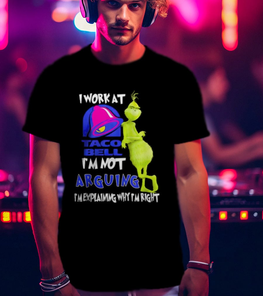 Grinch Taco Bell I'm Not Arguing I'm Explaining Why I'm Right T-Shirt