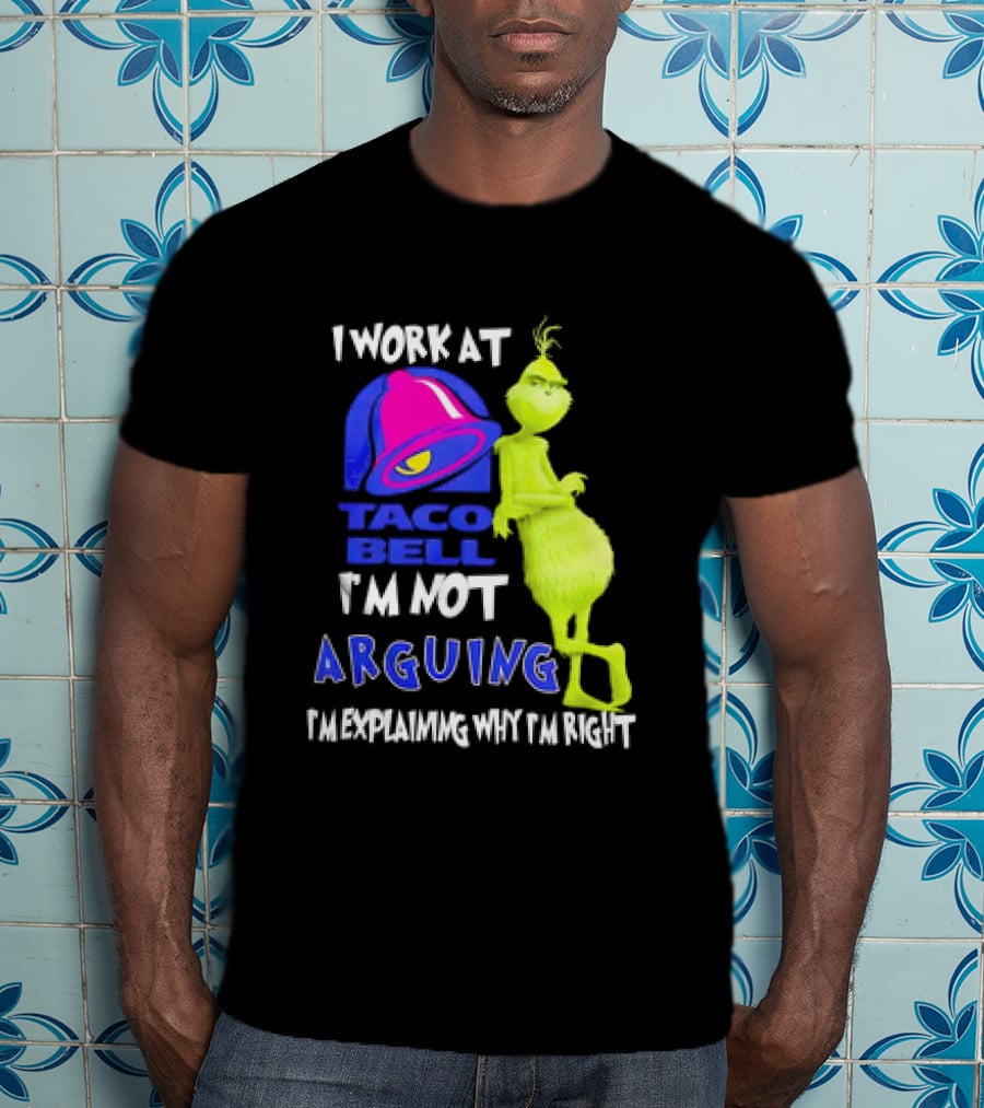 Grinch Taco Bell I'm Not Arguing I'm Explaining Why I'm Right T-Shirt