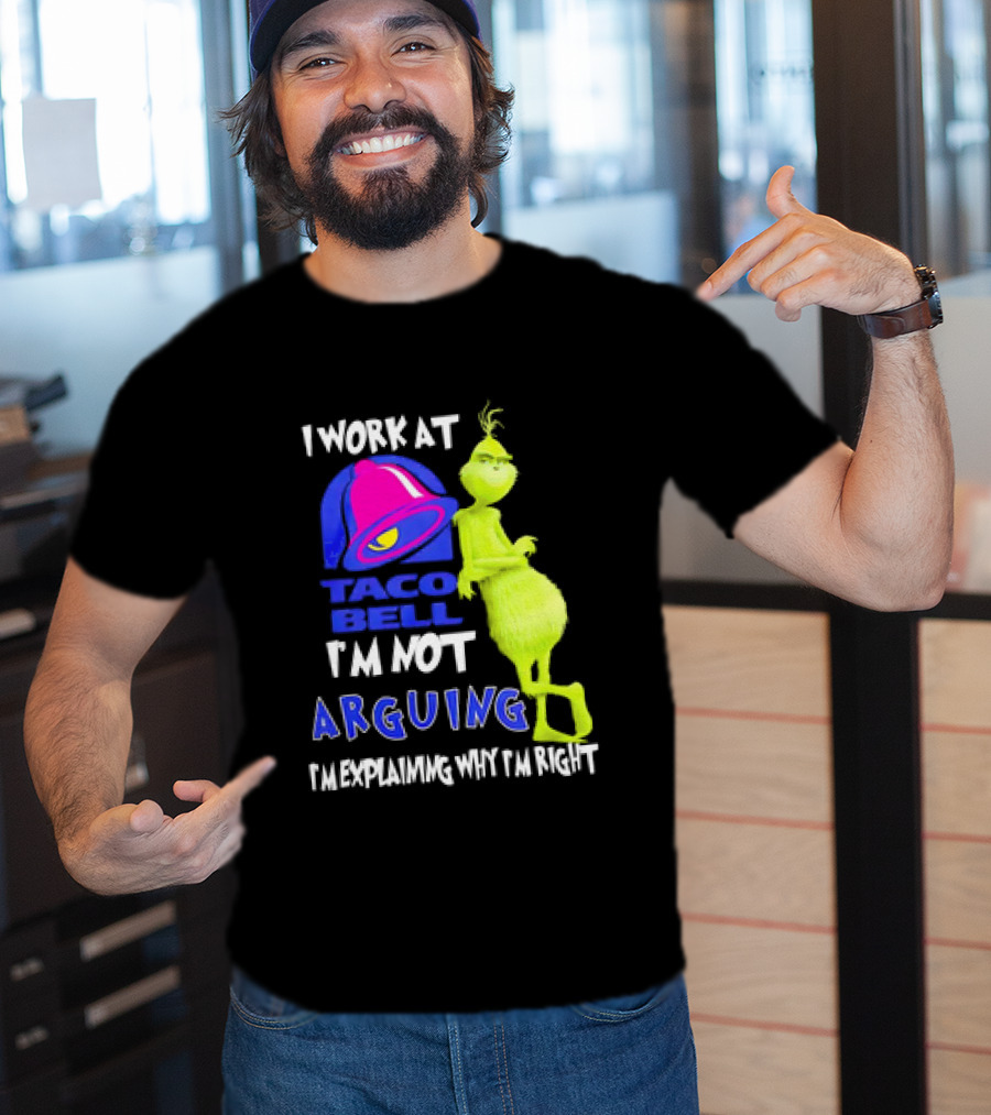 Grinch Taco Bell I'm Not Arguing I'm Explaining Why I'm Right T-Shirt
