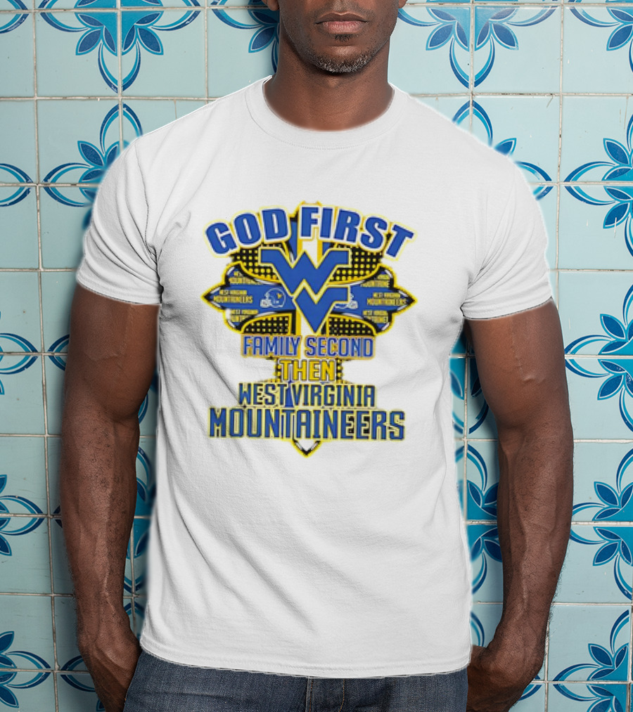 God First Family Second Then West Virginia Mountaineers Team T-Shirt