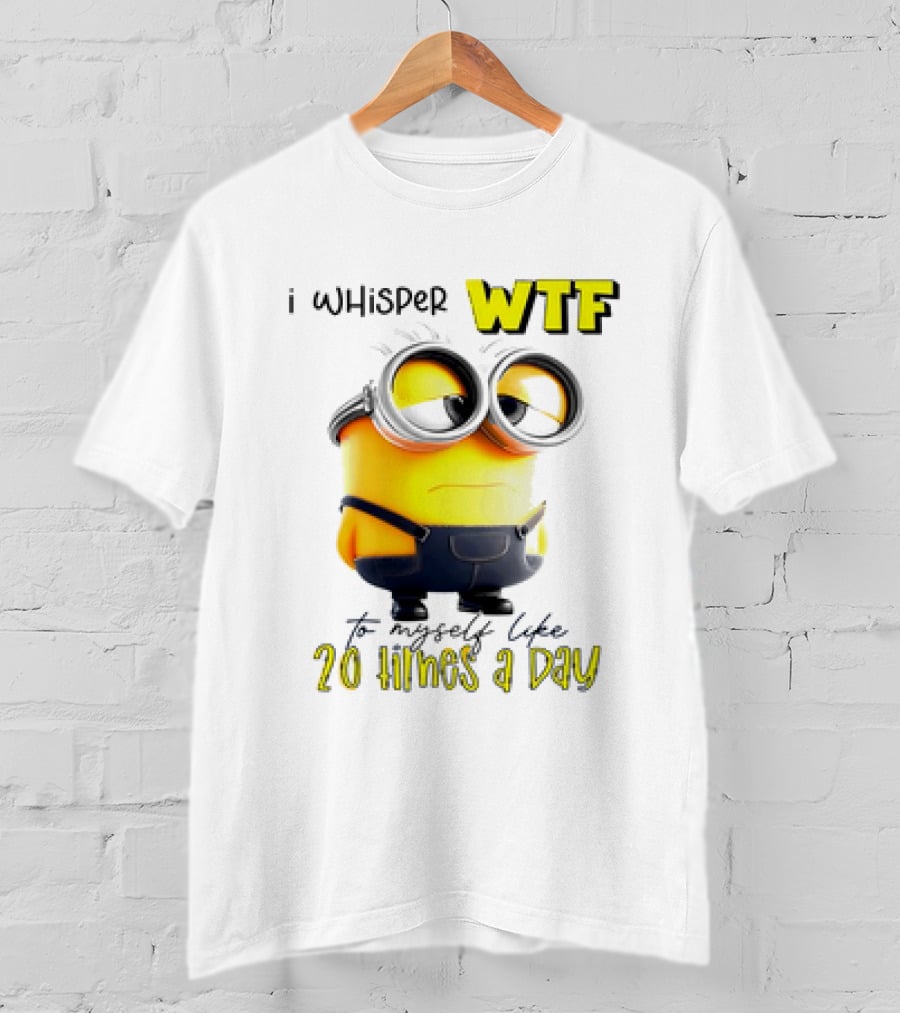 Minion I Whisper WTF To Myself Like 20 Times A Day T-Shirt