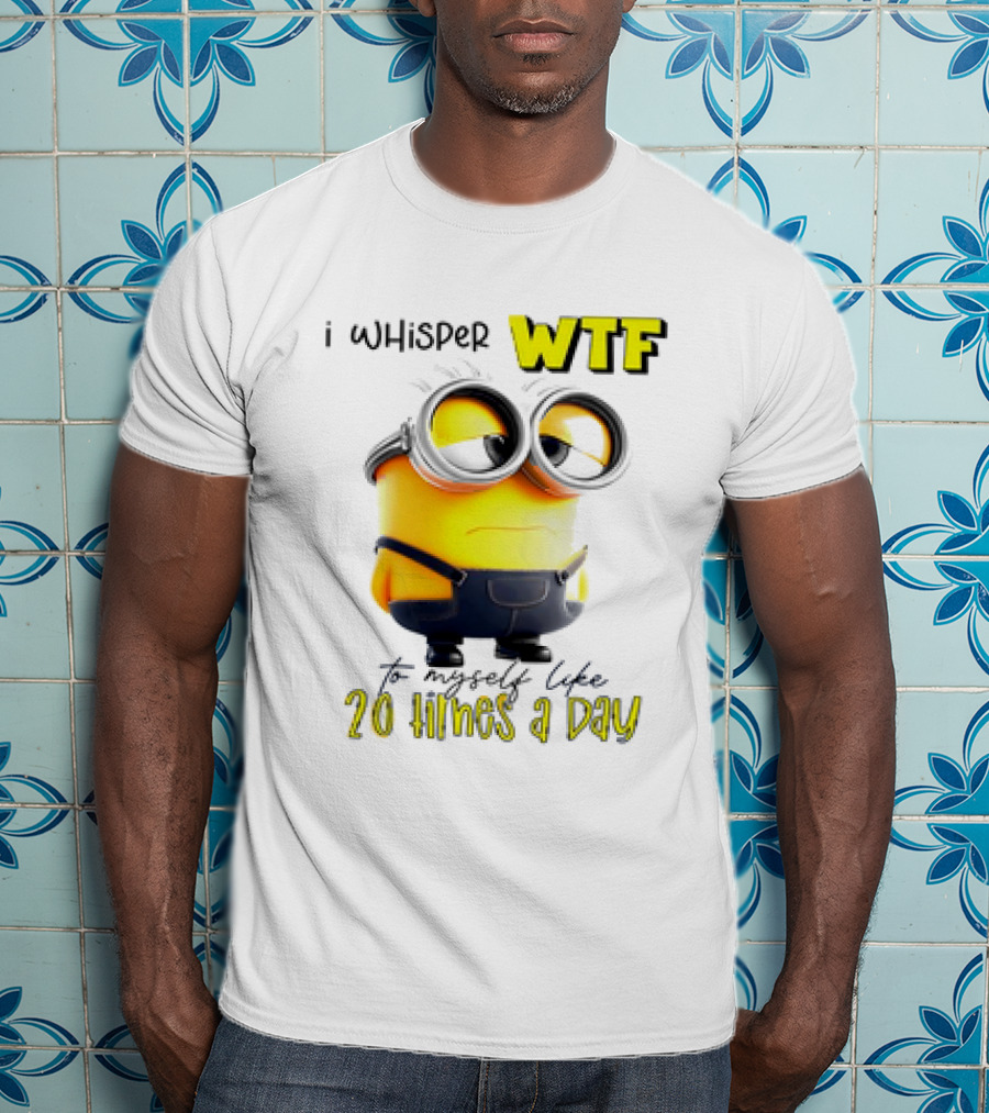 Minion I Whisper WTF To Myself Like 20 Times A Day T-Shirt