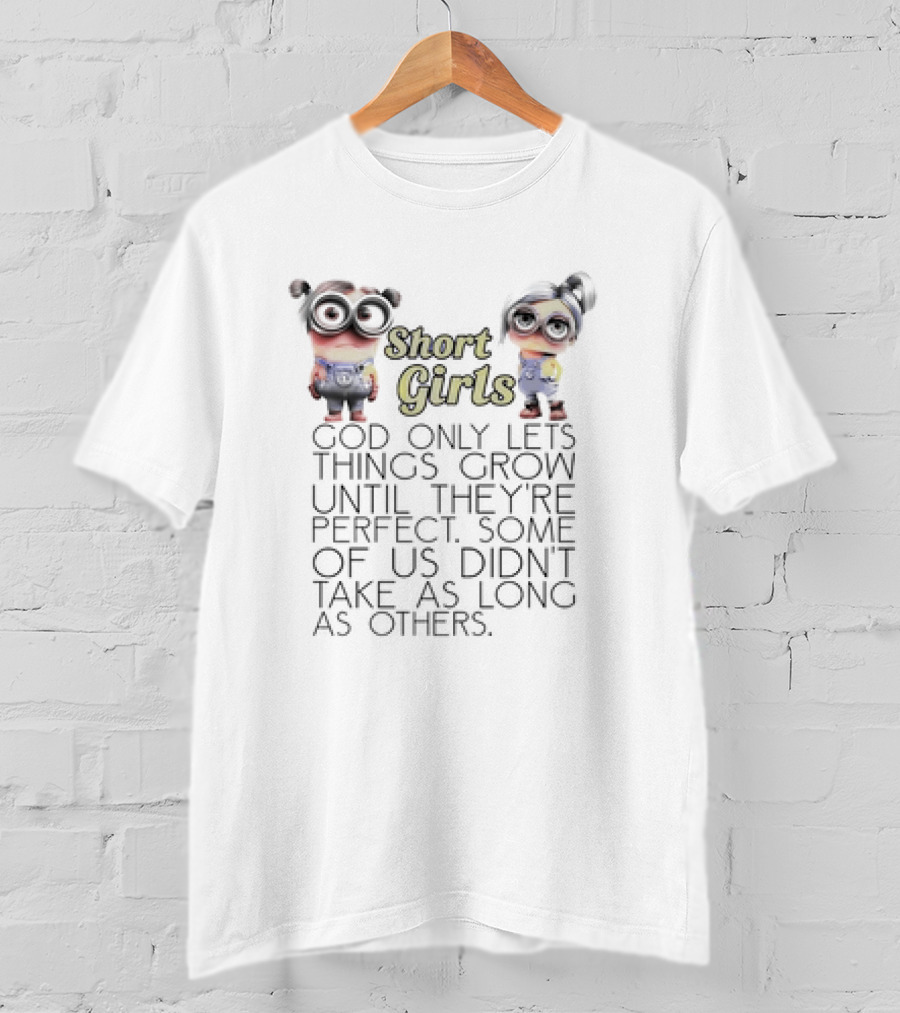 Short Girls God Only Lets Things Grow Until They’re Perfect Minions T-Shirt