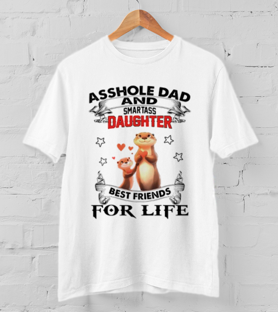 Asshole Dad And Smartass Daughter Best Friends For Life Otters T-Shirt