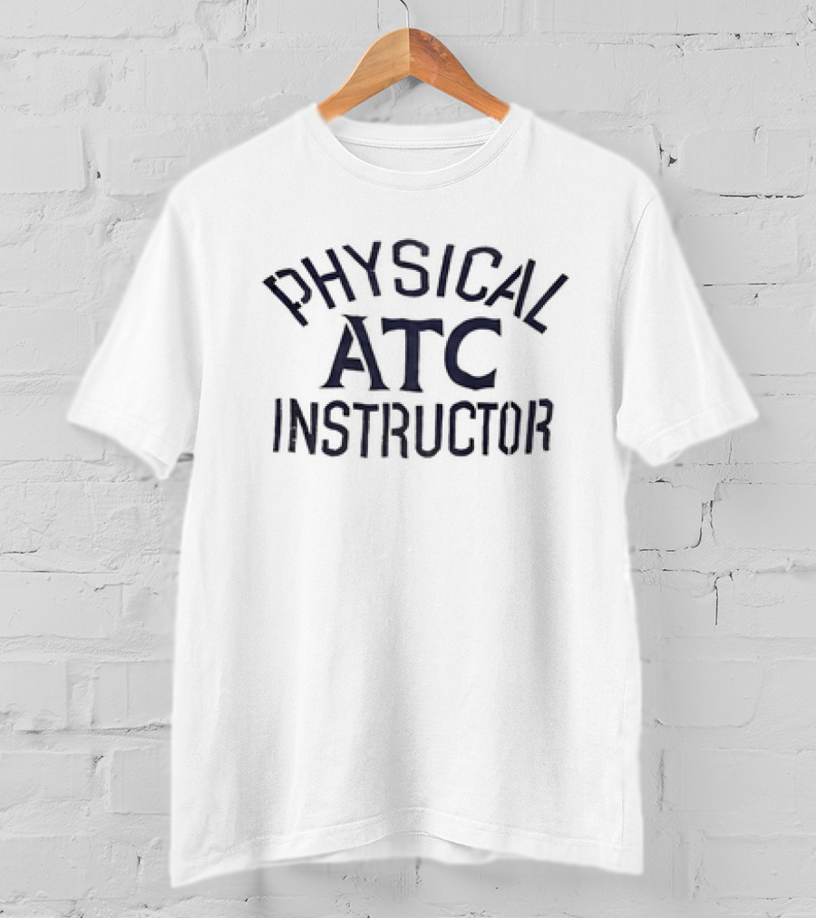PHYSICAL ATC INSTRUCTOR T-Shirt