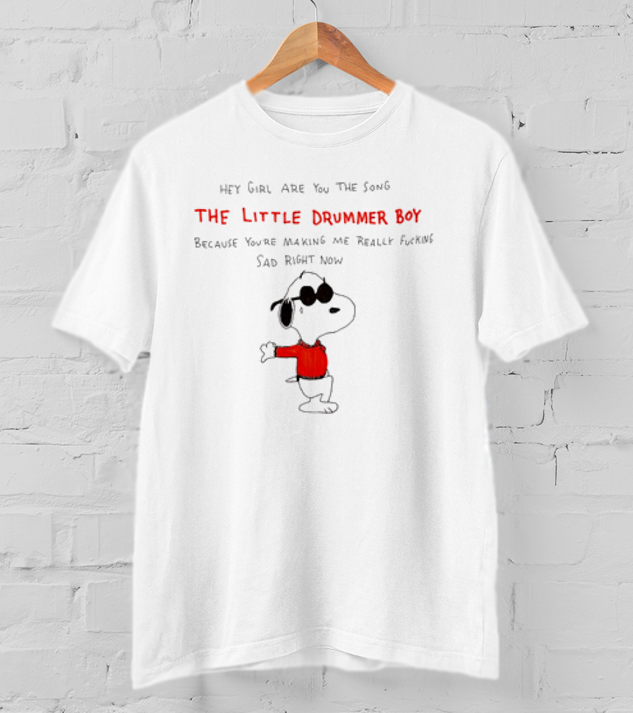 Hey Girl Are You The Song The Little Drummer Boy Because You're Making Me Really Sad Right Now Snoopy T-Shirt