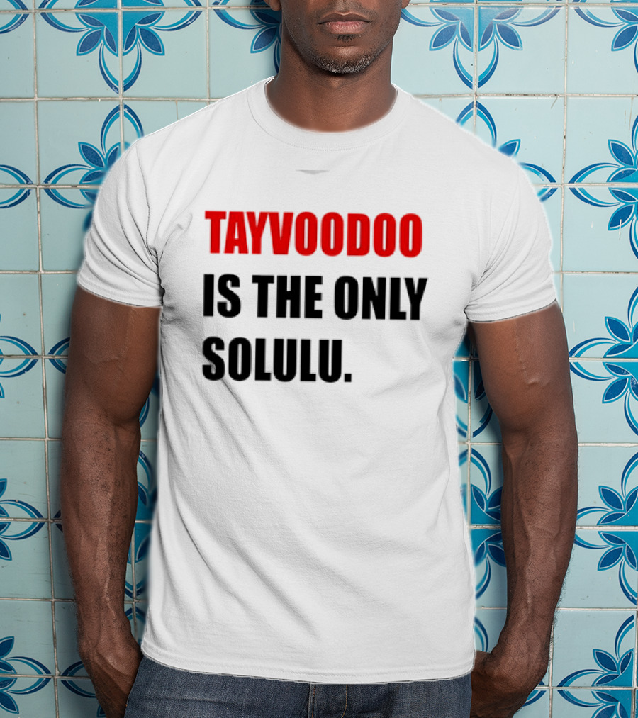 Tayvoodoo Is The Only Solulu T-Shirt