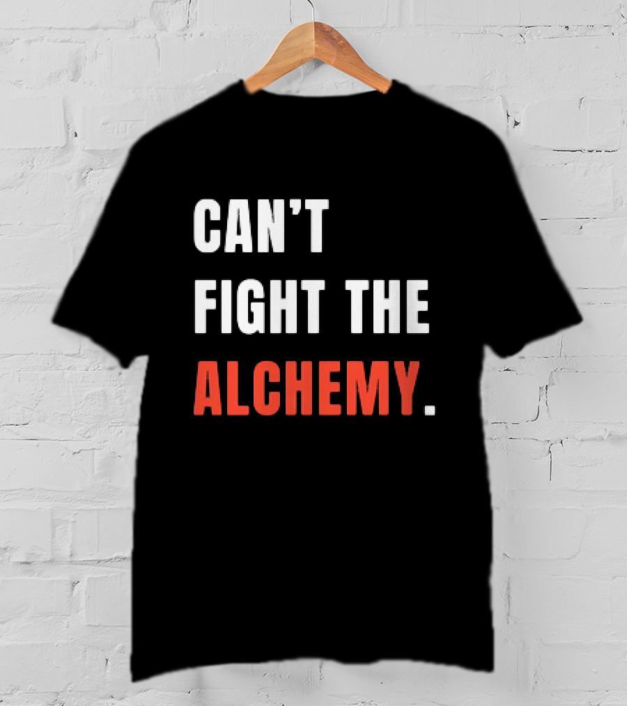 Can’t Fight The Alchemy T-Shirt