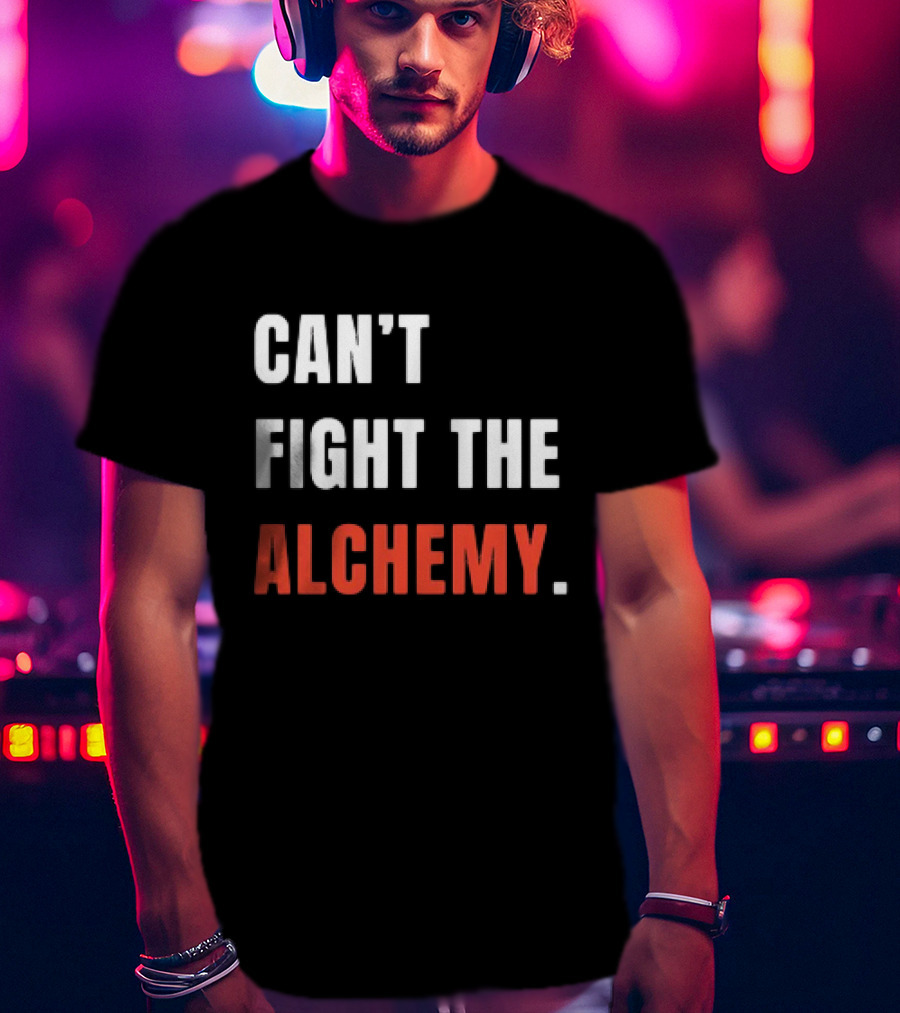Can’t Fight The Alchemy T-Shirt