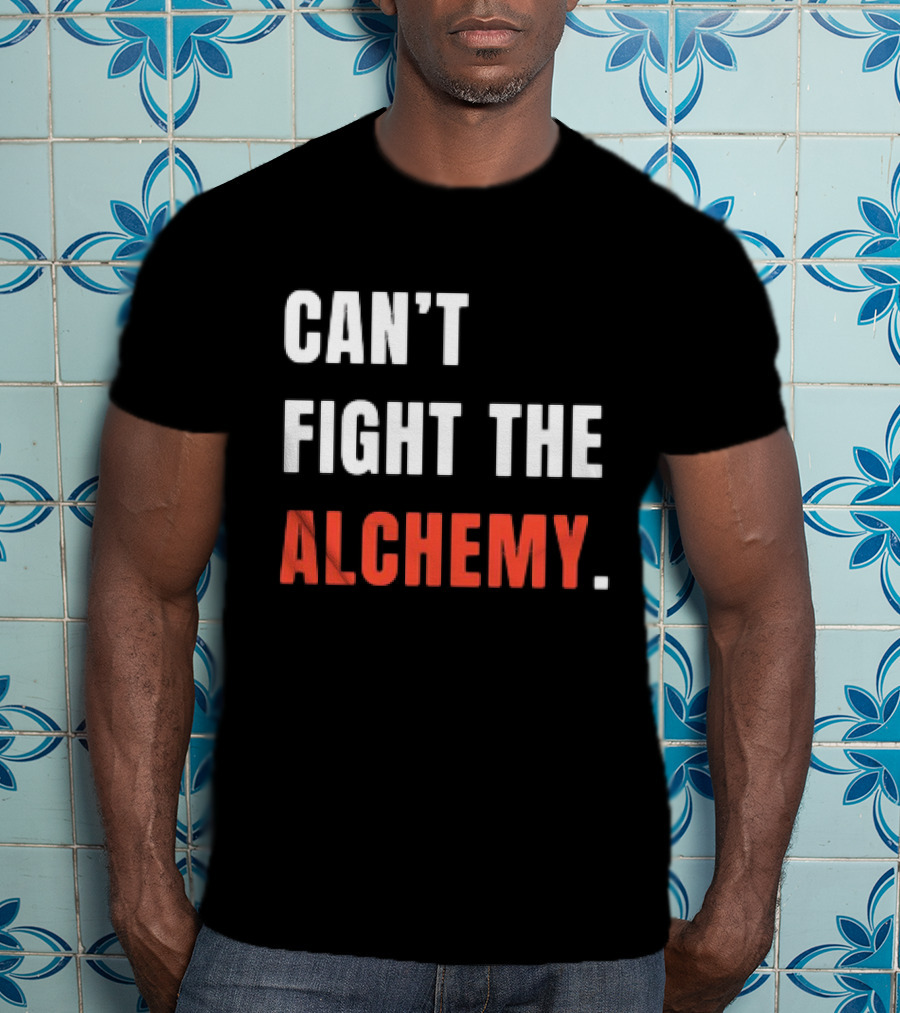 Can’t Fight The Alchemy T-Shirt
