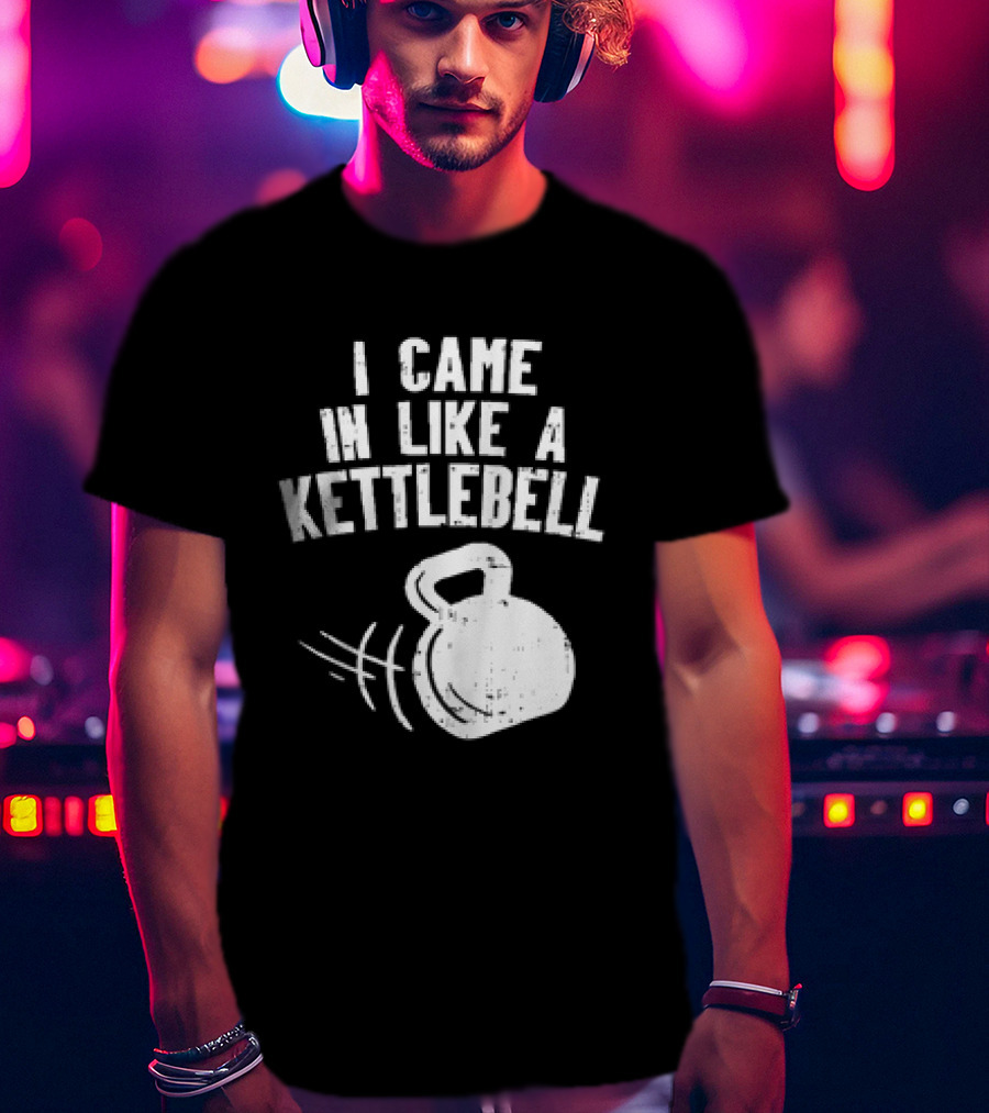 I Came In Like A Kettlebell Fitness Pun Workout Motivation T-Shirt