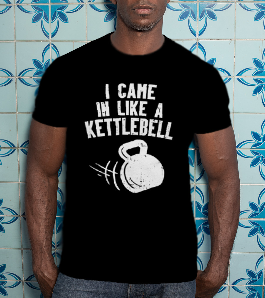 I Came In Like A Kettlebell Fitness Pun Workout Motivation T-Shirt