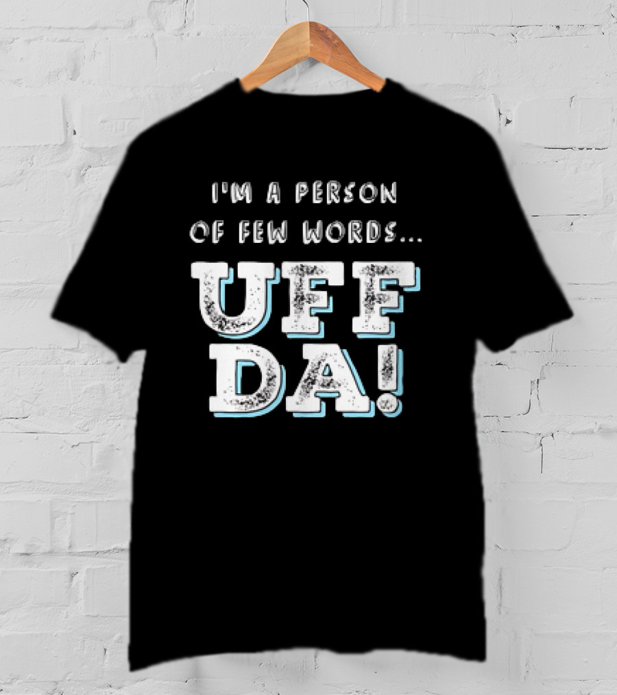 I’m A Person Of Few Words UFF DA T-Shirt