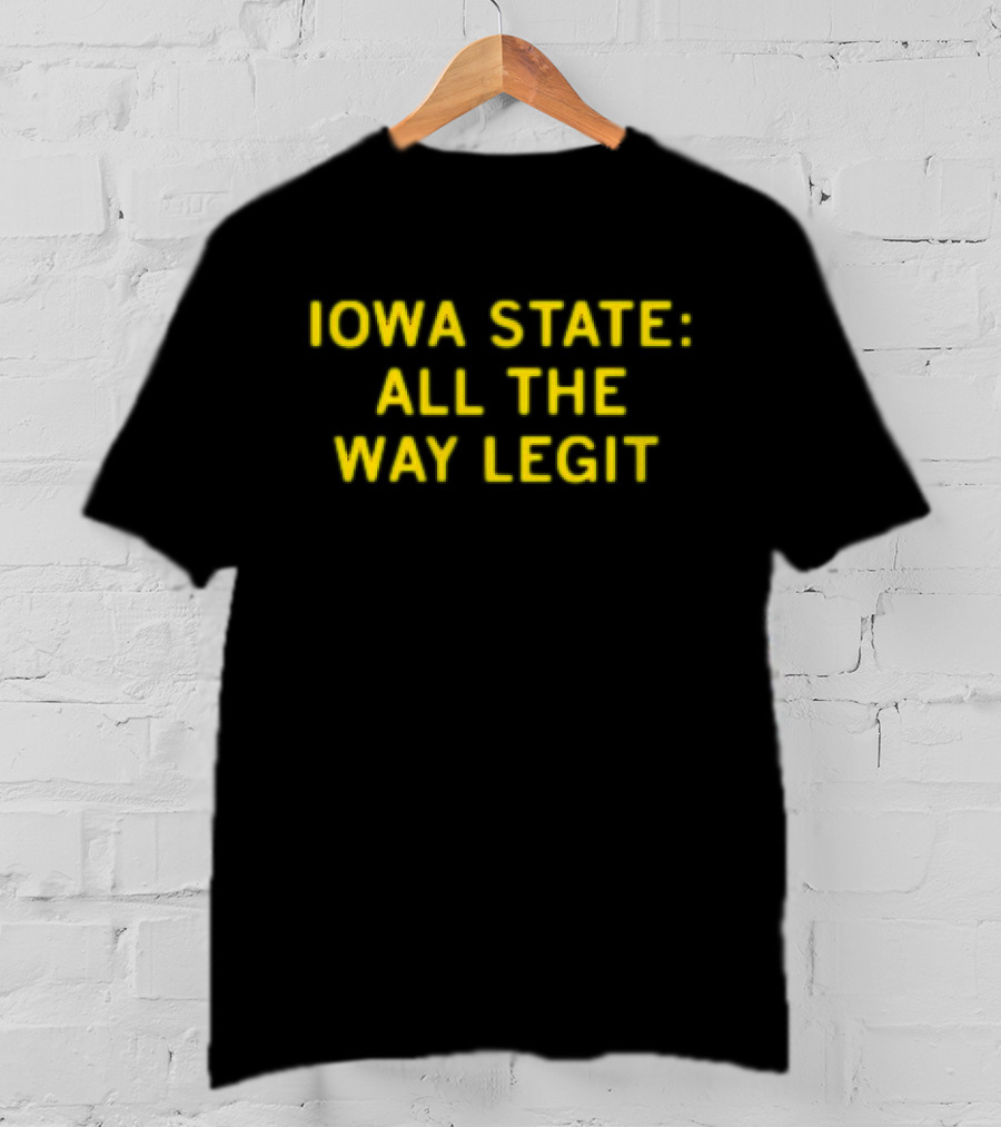 Iowa State All The Way Legit T-Shirt