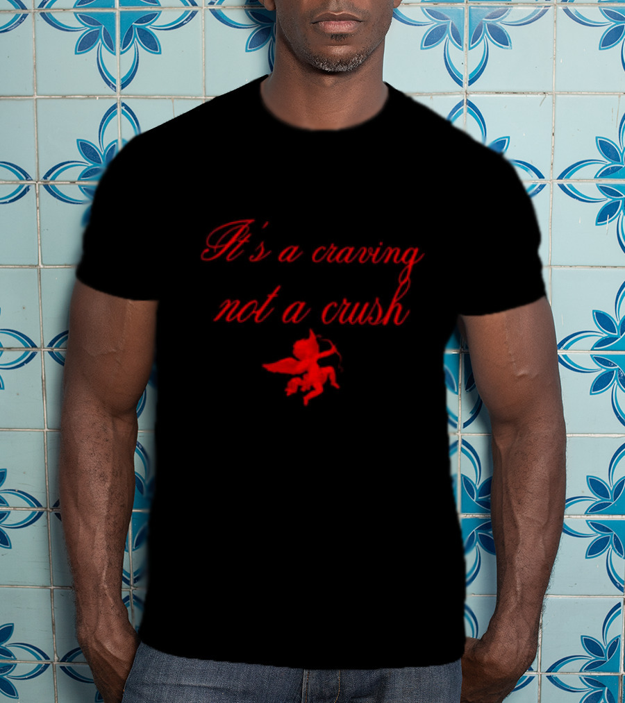 It’s A Craving Not A Crush Cupid T-Shirt
