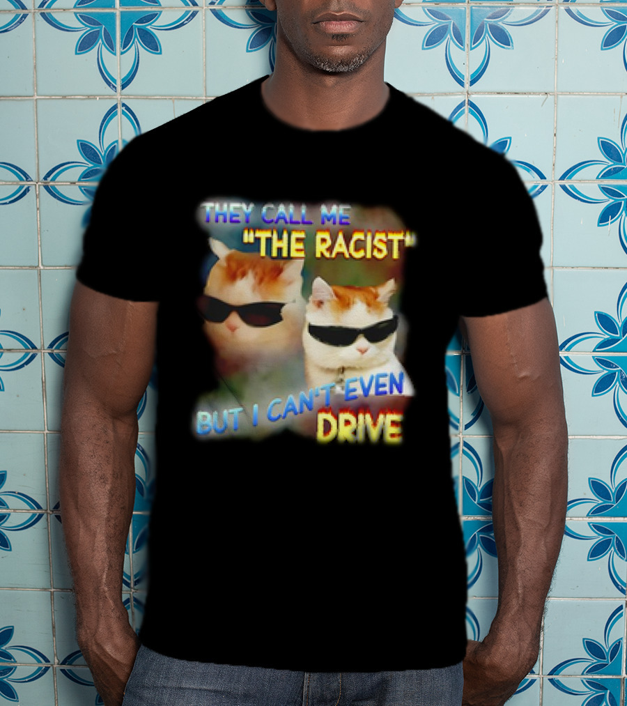 They Call Me 'The Racist' But I Can't Even Drive Cool Sunglasses Cat Duo T-Shirt