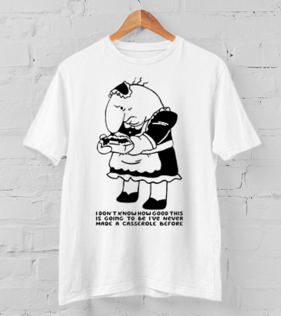 Charlie Maid I Don’t Know How Good This Is Going To Be I’ve Never Made A Casserole Before T-Shirt