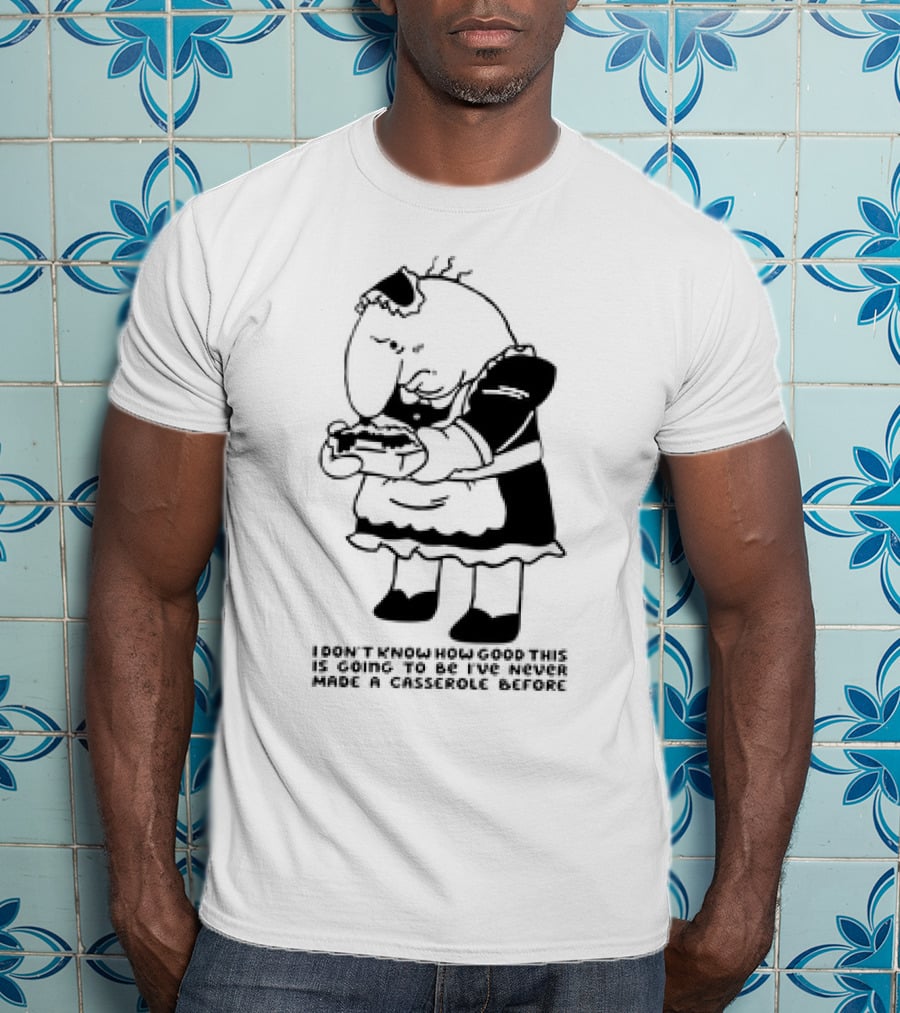 Charlie Maid I Don’t Know How Good This Is Going To Be I’ve Never Made A Casserole Before T-Shirt
