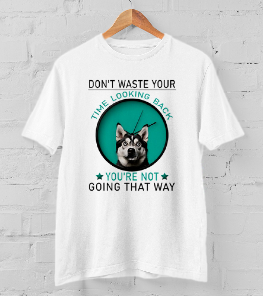 Don't Waste Your Time Looking Back You're Not Going That Way Husky Clock T-Shirt