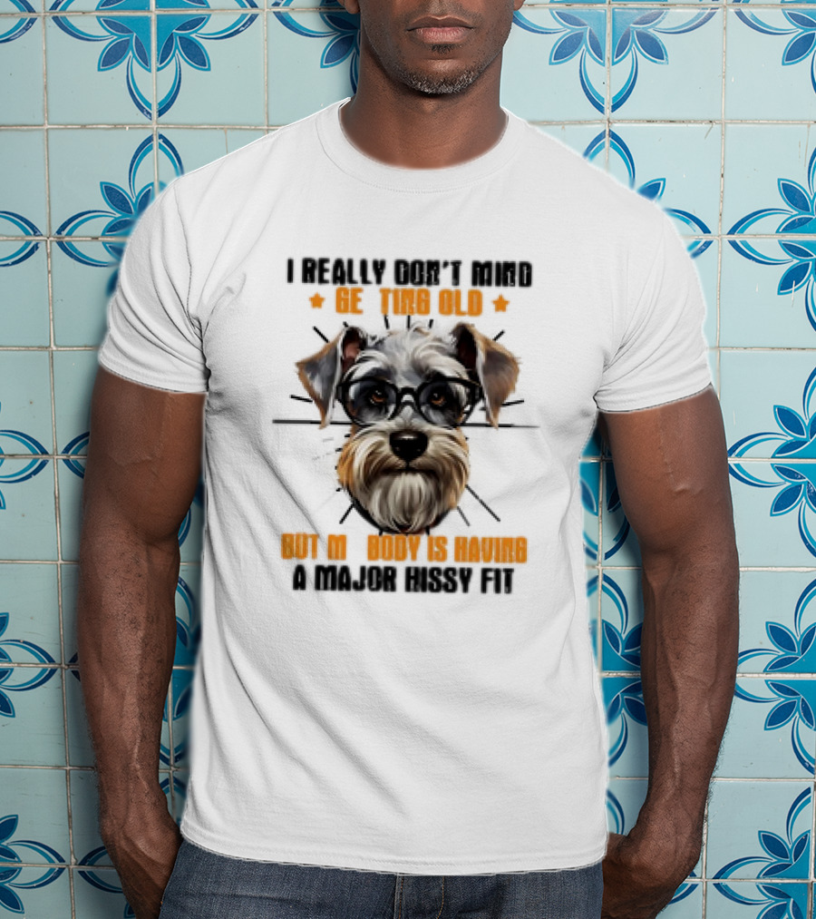 I Really Don’t Mind Getting Old But My Body Is Having A Major Hissy Fit Dog With Glasses T-Shirt