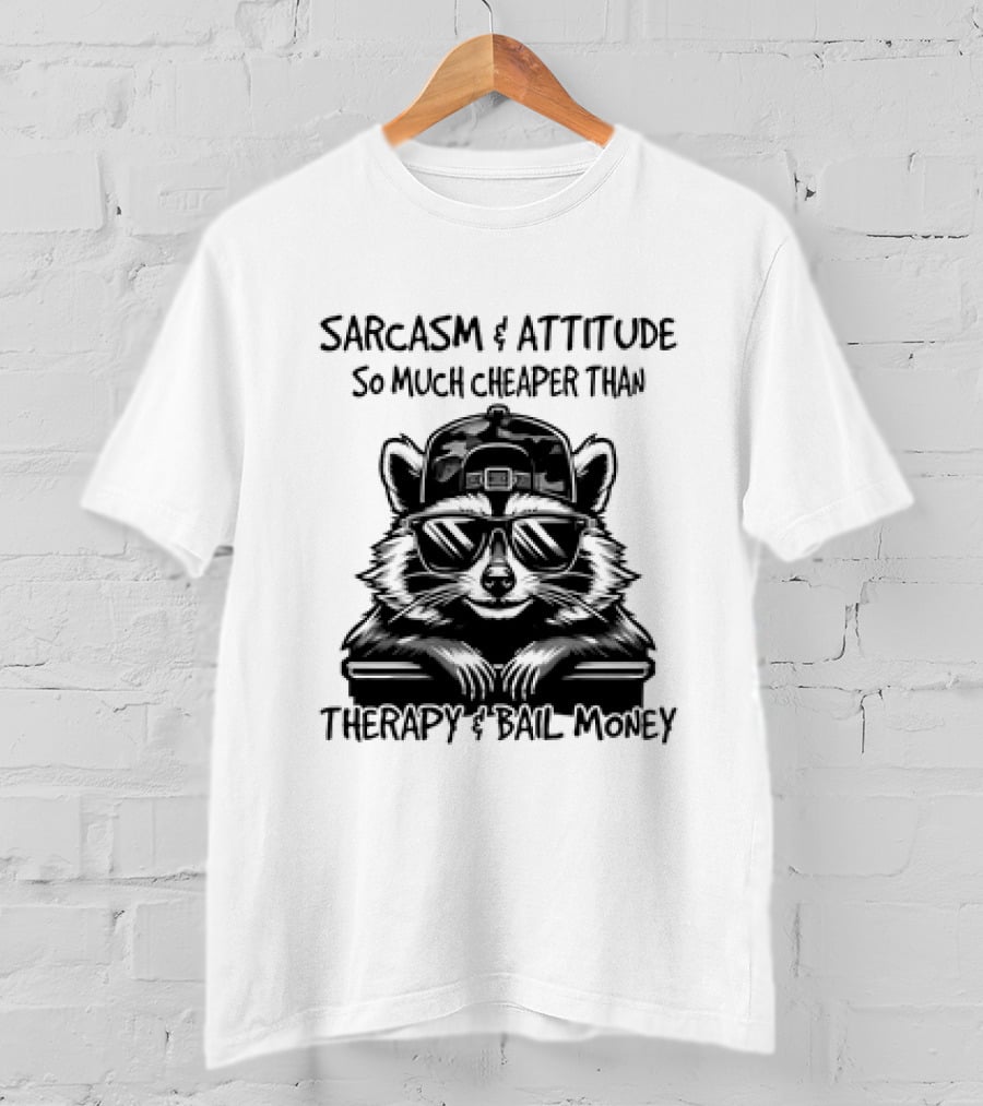 Raccoon Sarcasm And Attitude So Much Cheaper Than Therapy And Bail Money T-Shirt