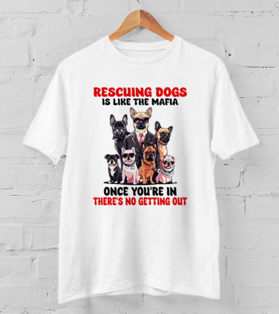 Rescuing Dogs Is Like The Mafia Once You’re In There’s No Getting Out Mafia Dog Rescue Fun Image T-Shirt