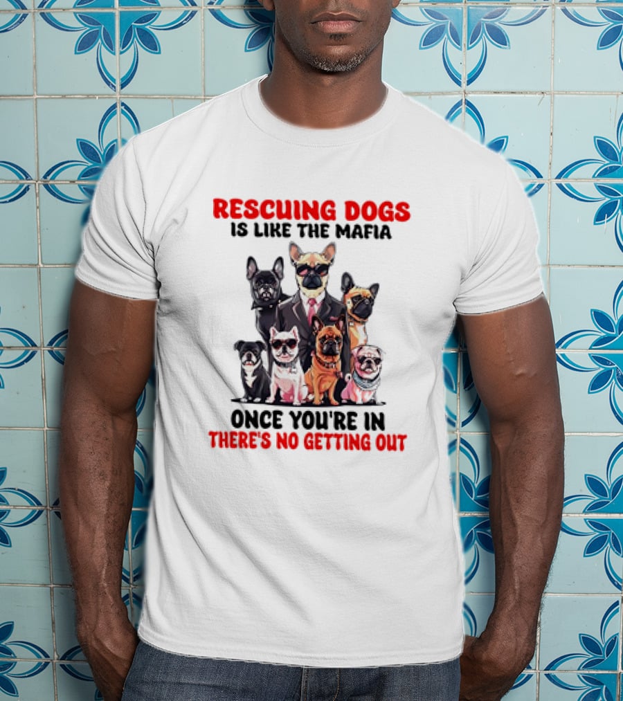 Rescuing Dogs Is Like The Mafia Once You’re In There’s No Getting Out Mafia Dog Rescue Fun Image T-Shirt