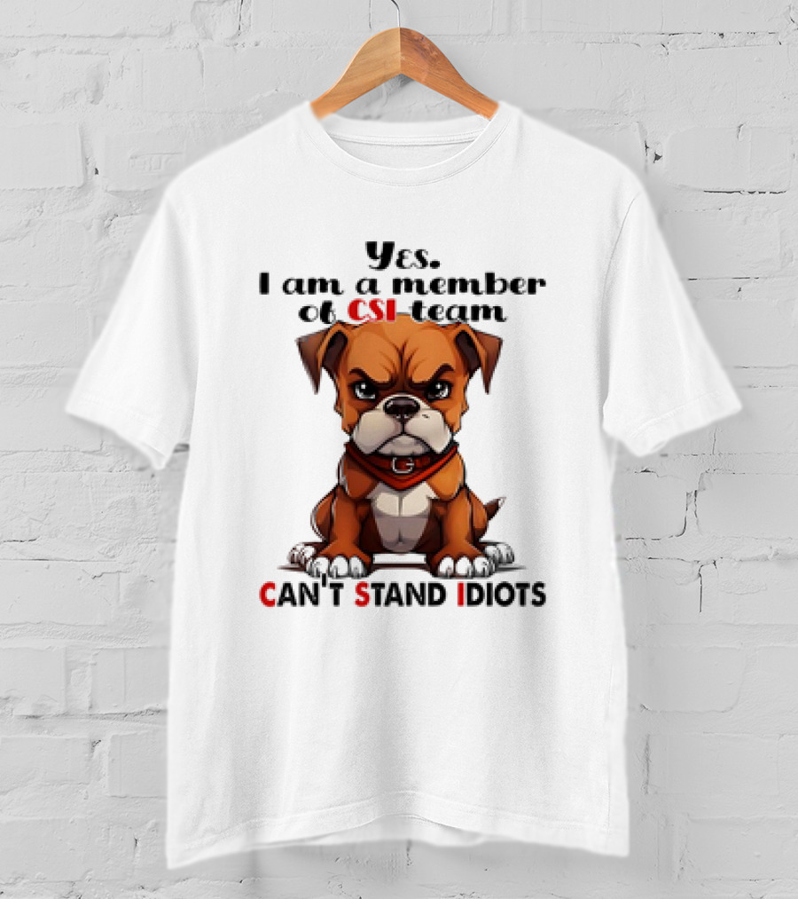 Yes I Am A Member Of CSI-Team Can't Stand Idiots Dog T-Shirt