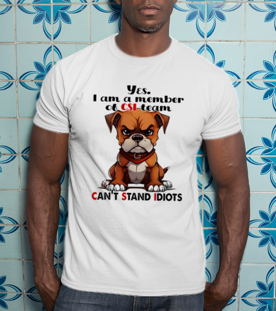 Yes I Am A Member Of CSI-Team Can't Stand Idiots Dog T-Shirt