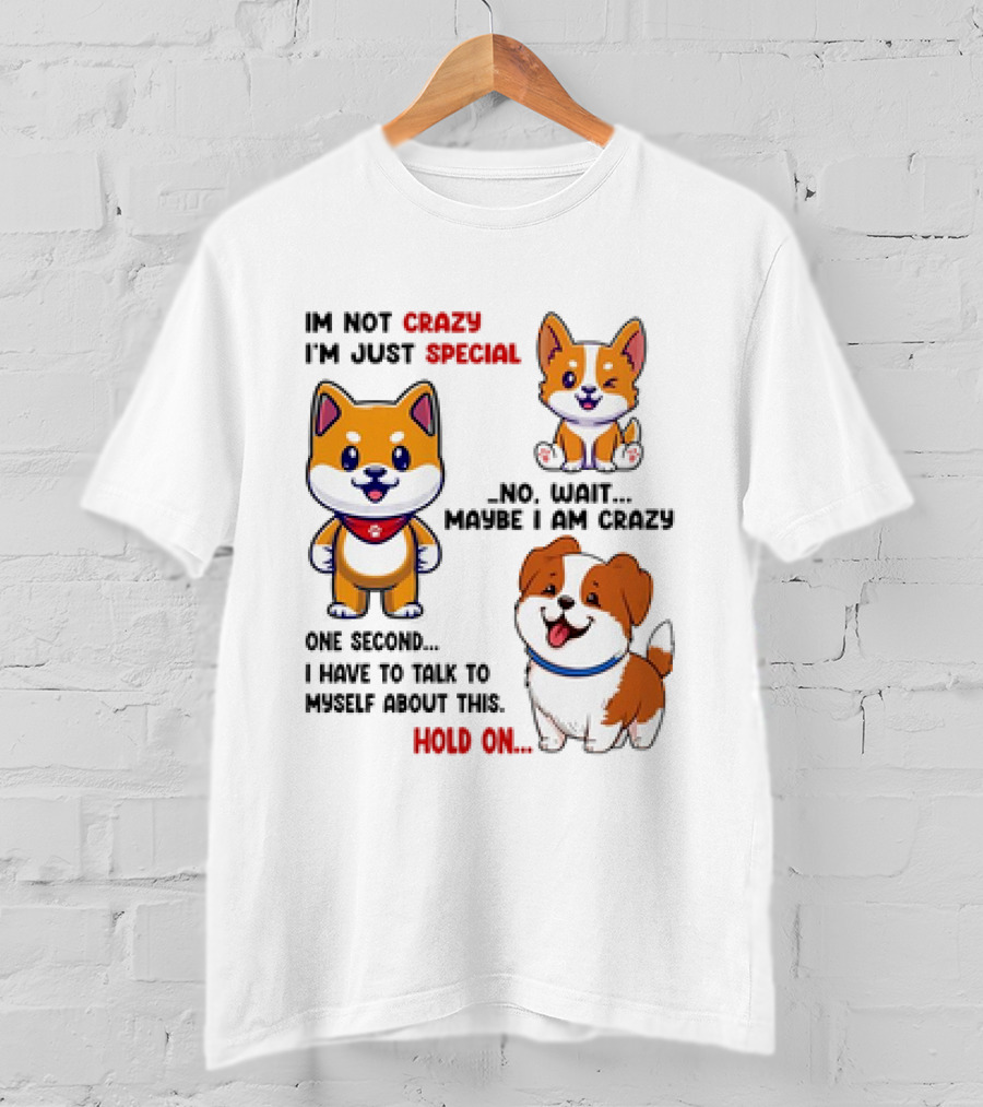 I'm Not Crazy I'm Just Special No Wait Maybe I Am Crazy One Second Shiba Inu Dog Hold On T-Shirt
