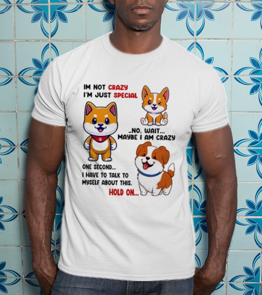I'm Not Crazy I'm Just Special No Wait Maybe I Am Crazy One Second Shiba Inu Dog Hold On T-Shirt