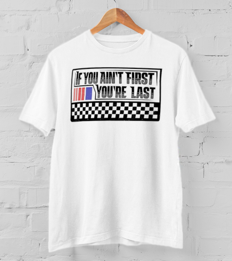 If You Ain't First You're Last Racing Checkerboard Flag T-Shirt
