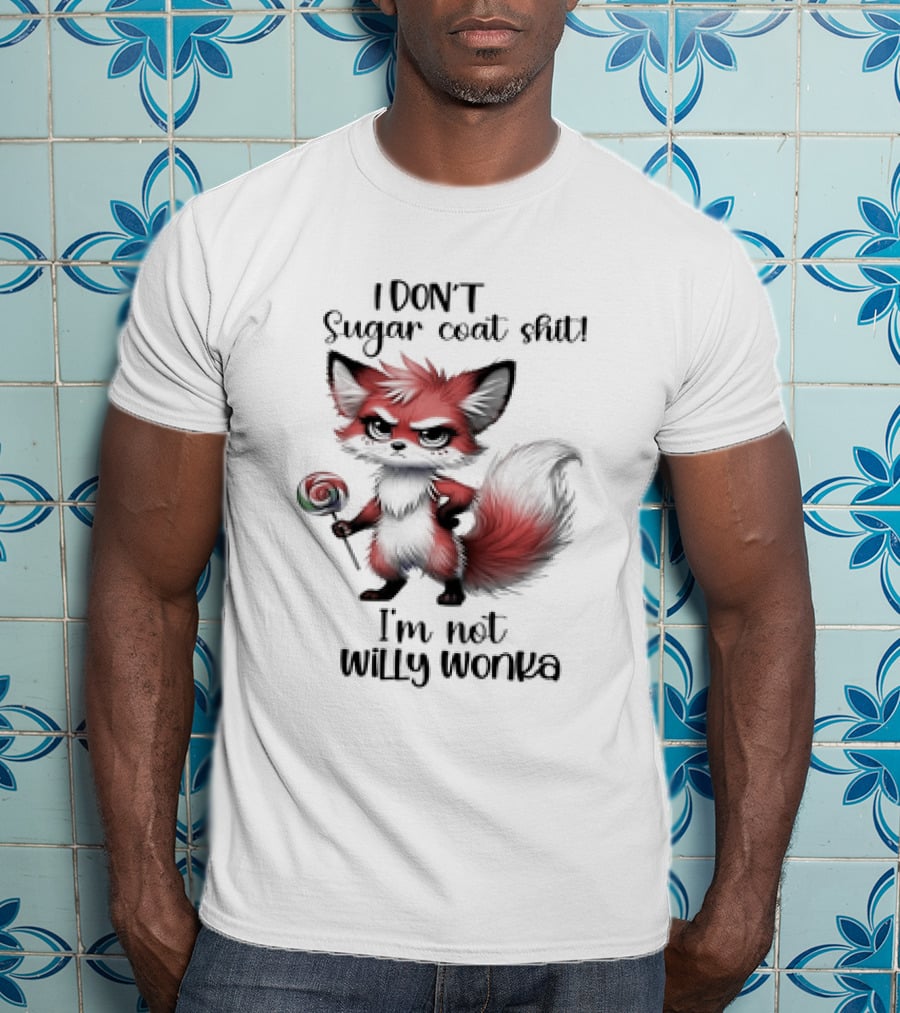 I DON'T Sugar Coat Shit I'm Not Willy Wonka Fox Holding Lollipop T-Shirt