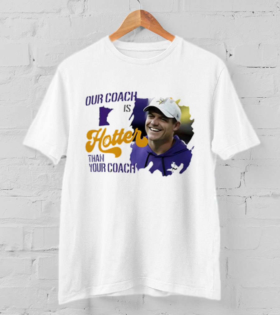 Kevin Oconnell Minnesota Vikings Our Coach Is Hotter Than Your Coach T-Shirt