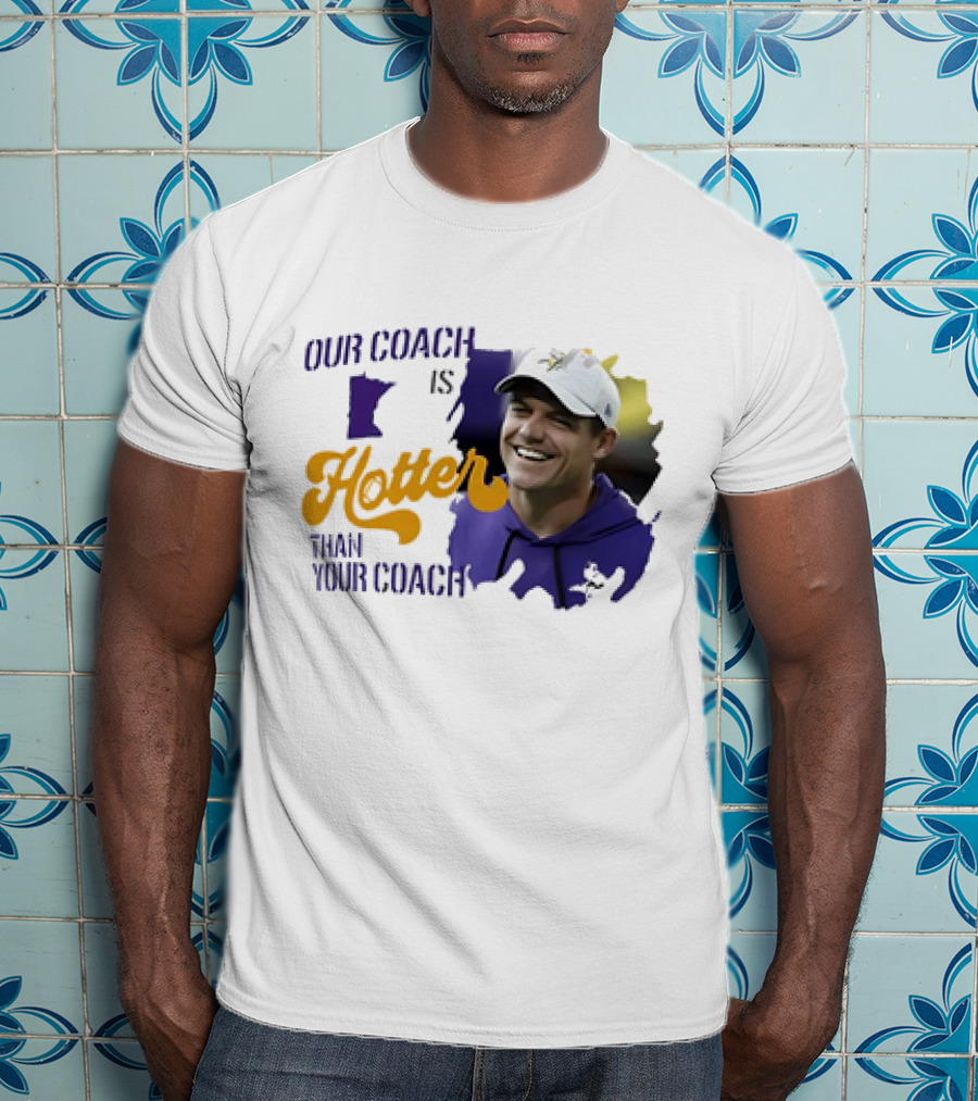 Kevin Oconnell Minnesota Vikings Our Coach Is Hotter Than Your Coach T-Shirt