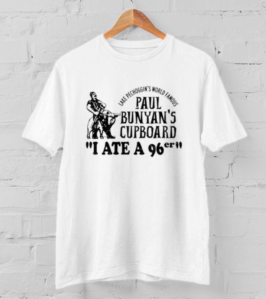 Lake Pechoggin's World Famous Paul Bunyan's Cupboard I Ate A 96er T-Shirt