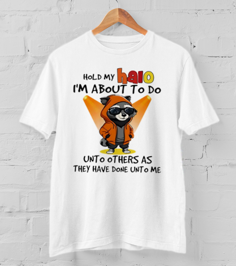 Hold My Halo Raccoon I'm About To Do Unto Others As They Have Done Unto Me T-Shirt