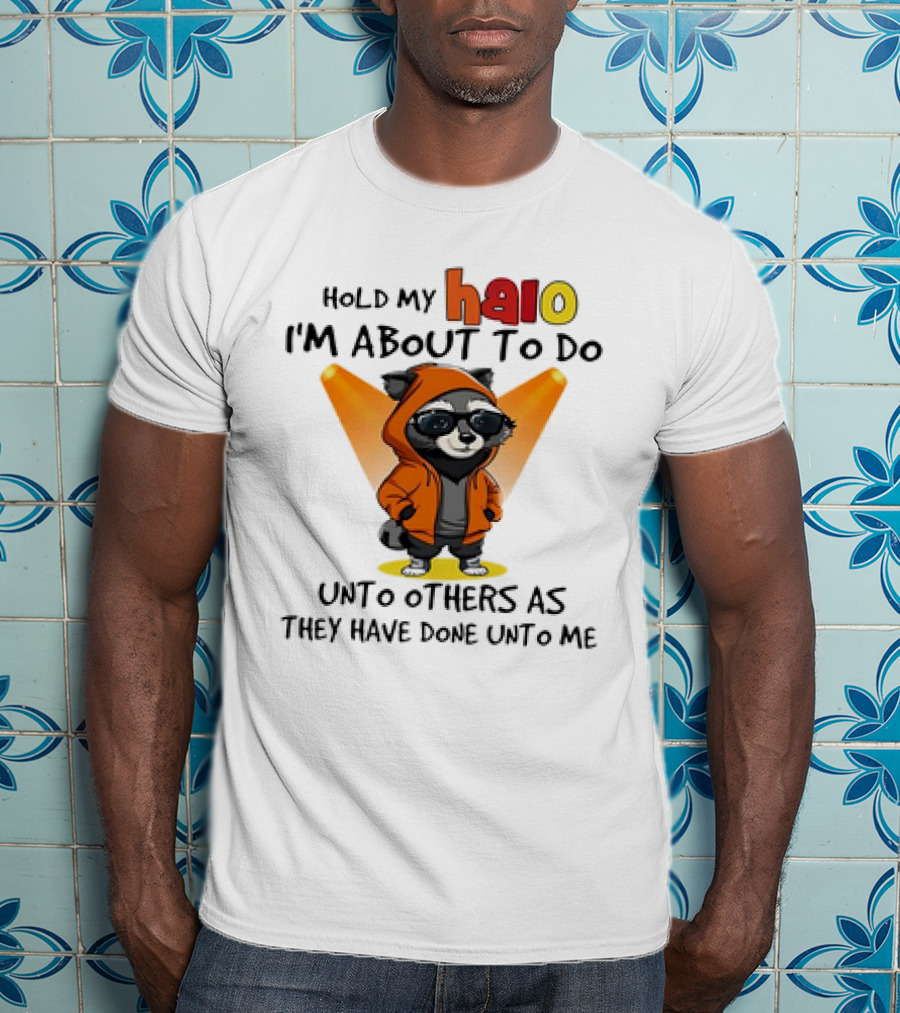 Hold My Halo Raccoon I'm About To Do Unto Others As They Have Done Unto Me T-Shirt