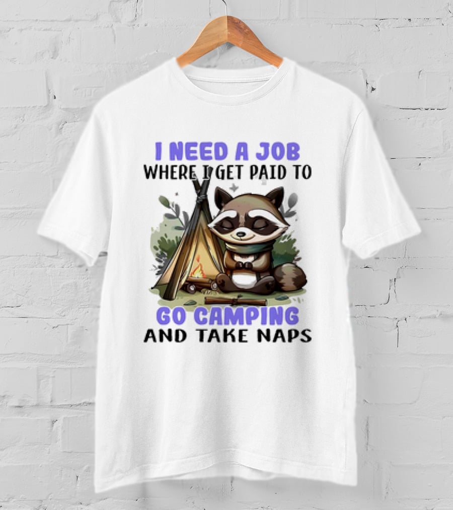 Raccoon I Need A Job Where I Get Paid To Go Camping And Take Naps T-Shirt