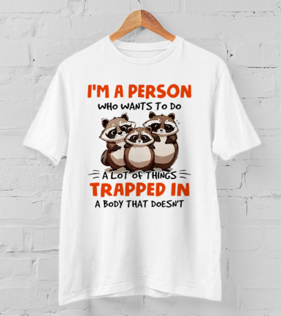 I'm A Person Who Wants To Do A Lot Of Things Trapped In A Body That Doesn't Raccoon T-Shirt