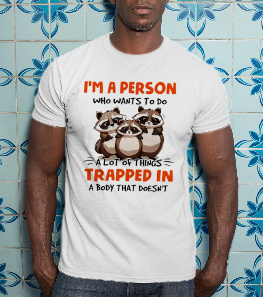 I'm A Person Who Wants To Do A Lot Of Things Trapped In A Body That Doesn't Raccoon T-Shirt