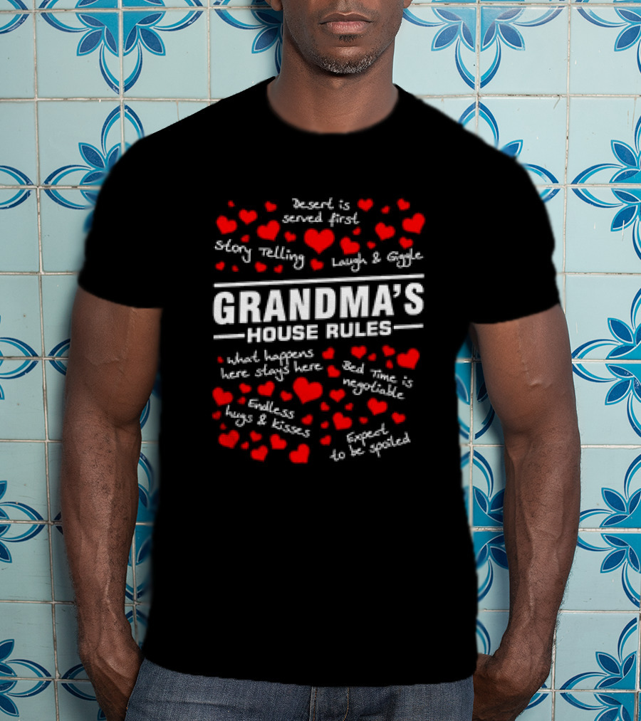 Grandma's House Rules Dessert Served First Storytelling Laugh Giggling Hug Kiss Spoiled T-Shirt