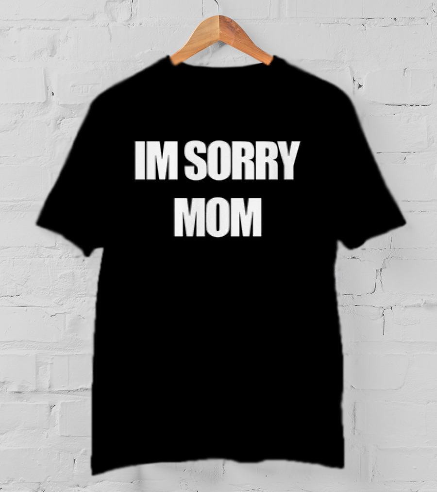 IM SORRY MOM T-Shirt