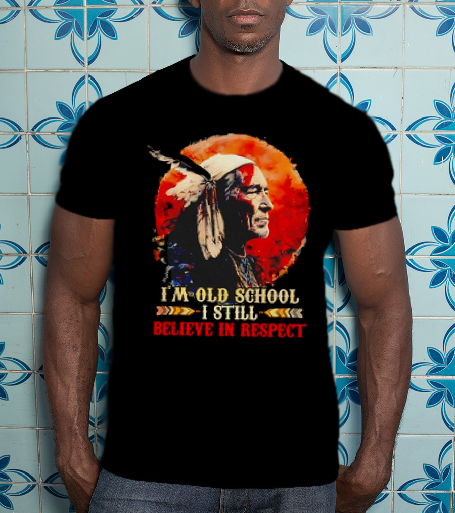 Native America Wisdom I'm Old School I Still Believe In Respect T-Shirt